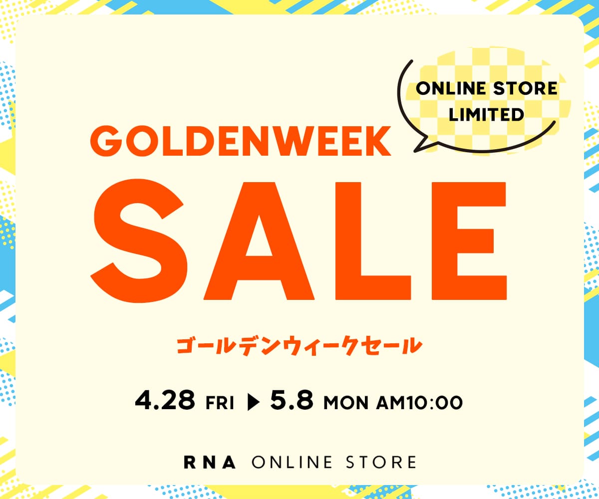 2023 GOLDENWEEK SALE - RNA ONLINE STORE | アールエヌエー公式通販