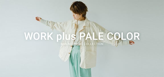 WORK plus PALE COLOR -RNA-N SPRING COLLECTION-