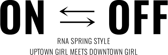 RNA SPRING STYLE UPTOWN GIRL MEETS DOWNTOWN GIRL